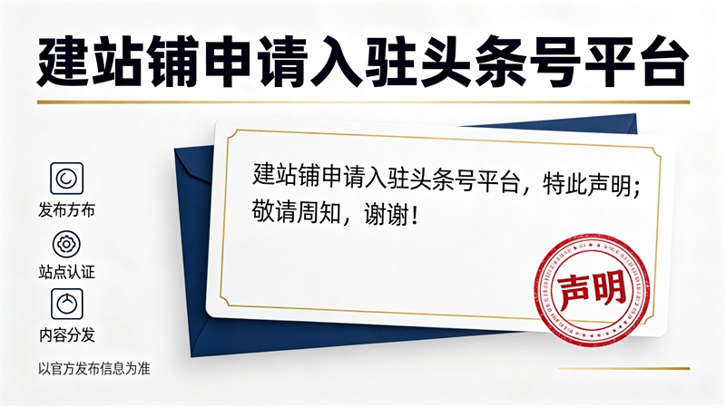 建站铺申请入驻头条号平台，特此声明; 敬请周知，谢谢！